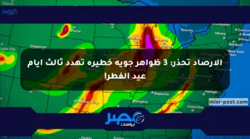 الأرصاد تحذر: 3 ظواهر جوية خطيرة تهدد ثالث أيام عيد الفطر!
